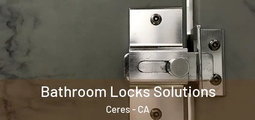  Bathroom Locks Solutions Ceres - CA