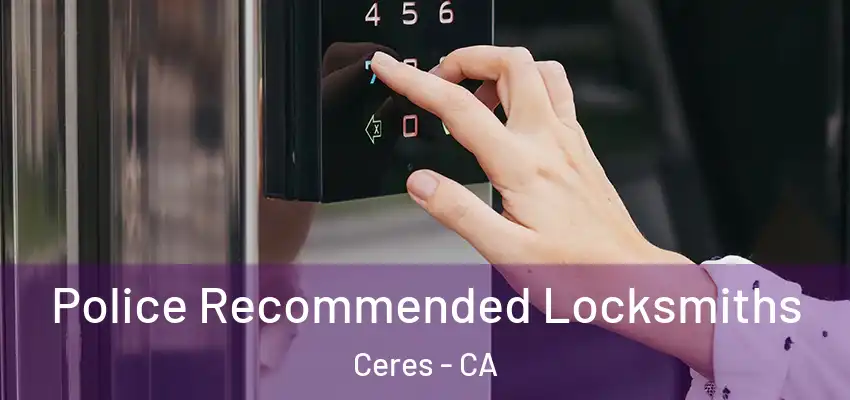  Police Recommended Locksmiths Ceres - CA